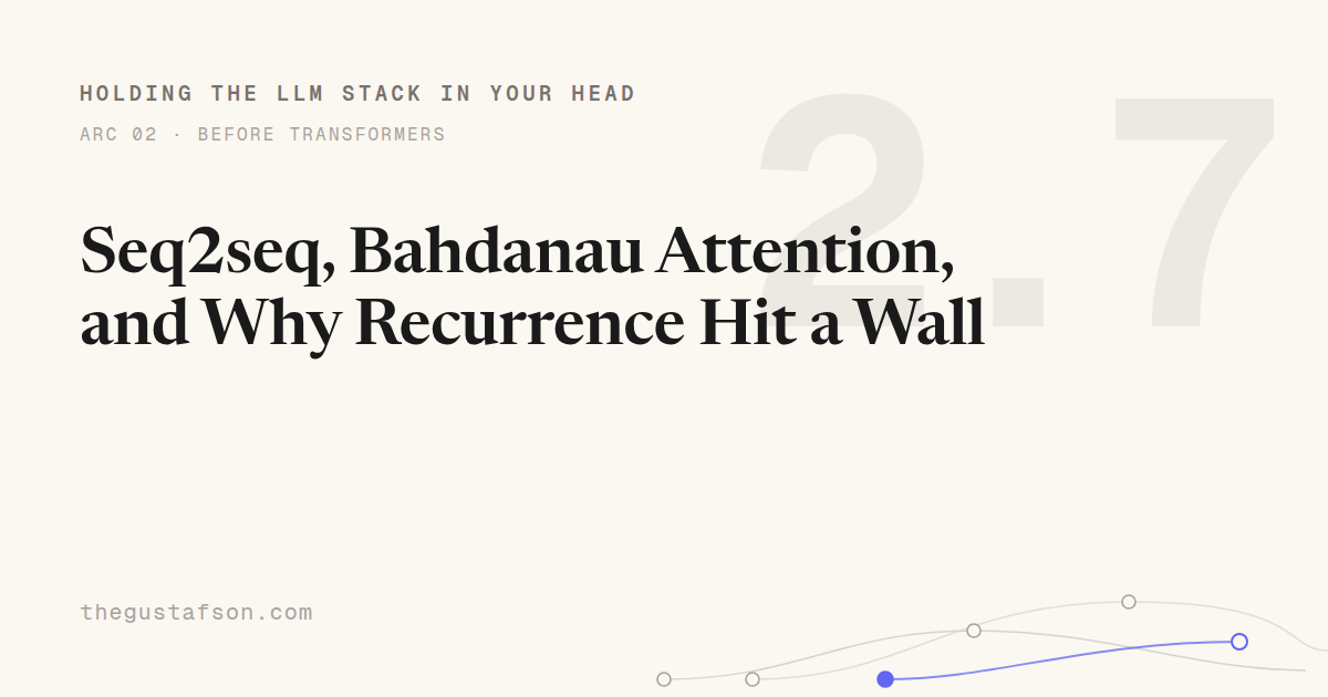 Seq2seq, Bahdanau Attention, and Why Recurrence Hit a Wall